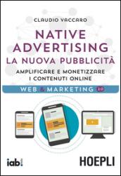 Native advertising. La nuova pubblicità. Amplificare e monetizzare i contenuti online