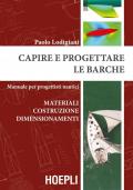 Capire e progettare le barche. Materiali costruzione dimensionamenti. Manuale per progettisti nautici