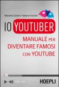 Io YouTuber: Manuale per diventare famosi con YouTube