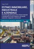 Estimo immobiliare, industriale e aziendale. Strumenti operativi per la stima di beni materiali e immateriali, di costi d'impresa e di aziende industriali, artigianali e commerciali