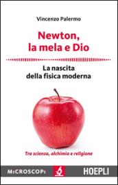 Newton, la mela e Dio. La nascita della fisica moderna