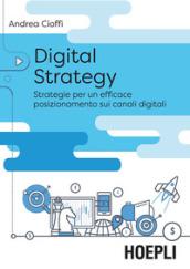 Digital strategy. Strategie per un efficace posizionamento sui canali digitali