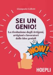 Sei un genio!: La rivoluzione degli Artigeni, artigiani e lavoratori dalle idee geniali