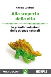 Alla scoperta della vita: Le grandi rivoluzioni delle scienze naturali