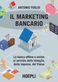 Il marketing bancario. La banca offline e online al servizio delle famiglie, delle imprese, del Paese