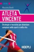 Atleta vincente. Strategie e tecniche per diventare campioni nello sport e nella vita