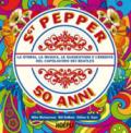 Sgt. Pepper 50 anni. La storia, la musica, le suggestioni e l'eredità del capolavoro dei Beatles