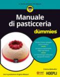 Manuale di pasticceria for dummies. Ricette di base spiegate passo a passo. La natura e la funzione degli ingredienti. Le metodologie collaudate dai grandi...