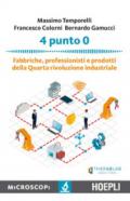 4 punto 0. Fabbriche, professionisti e prodotti della Quarta rivoluzione industriale