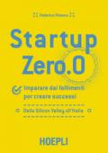 Startup zero.0. Imparare dai fallimenti per creare successi. Dalla Silicon Valley all'Italia