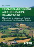 L'esame di abilitazione alla professione di agronomo. Manuale per la preparazione all'esame di Stato e per l'esercizio della professione