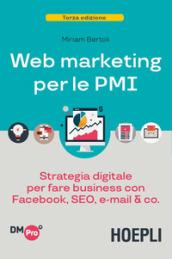 Web marketing per le PMI. Seo, email, app, Google, Facebook & Co. per fare business