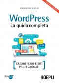 Wordpress. La guida completa. Creare blog e siti professionali