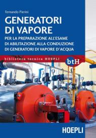 Generatori di vapore. Per la preparazione all'esame di abilitazione alla conduzione di generatori di vapore d'acqua