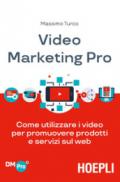 Video marketing pro. Come utilizzare i video per promuovere prodotti e servizi sul web