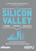 Silicon valley. Sogna credici realizza. Cosa imparare dalla terra dell'innovazione per farcela in Italia