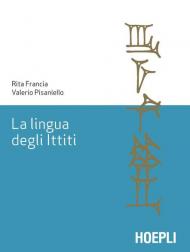 La lingua degli ittiti. Grammatica, crestomazia e glossario