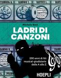 Ladri di canzoni. 200 anni di liti musical-giudiziarie dalla A alla Z