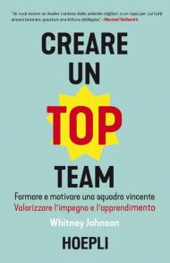 Creare un top team. Formare e motivare una squadra vincente. Valorizzare l'impegno e l'apprendimento