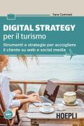Digital strategy per il turismo. Strumenti e strategie per accogliere il cliente su web e social media