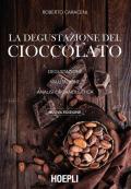 La degustazione del cioccolato. Degustazione. Valutazione. Analisi organolettica. Nuova ediz.