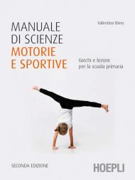 Manuale di scienze motorie e sportive. Giochi e lezioni per la scuola primaria. Nuova ediz.