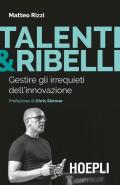 Talenti & ribelli. Gestire gli irrequieti dell'innovazione