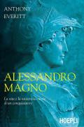 Alessandro Magno. La vita e la misteriosa morte di un conquistatore