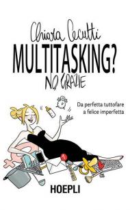 Multitasking? No, grazie. Da perfetta tuttofare a felice imperfetta