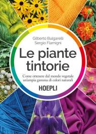 Le piante tintorie. Come ottenere dal mondo vegetale un'ampia gamma di colori naturali