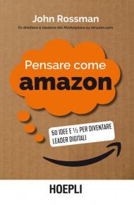 Pensare come Amazon. 50 idee e ½ per diventare leader digitali