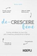 De-crescere bene. Come rendere la tua vita più creativa, produttiva e felice