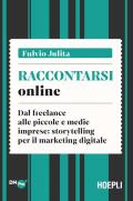 Raccontarsi online. Dal freelance alle piccole e medie imprese: storytelling per il marketing digitale