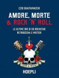 Amore, morte & rock 'n' roll. Le ultime ore di 50 rockstar: retroscena e misteri