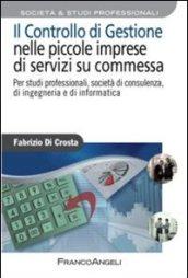 Il controllo di gestione nelle piccole imprese di servizi su commessa. Per studi professionali, società di consulenza, di ingegneria e di informatica