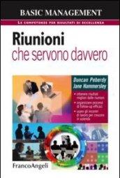 Riunioni che servono davvero. Ottenere risultati migliori dalle riunioni. Organizzare processi di follow-up efficaci. Usare gli incontri di lavoro per ... per crescere in azienda (Basic management)