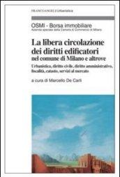 La libera circolazione dei diritti edificatori nel comune di Milano e altrove. Urbanistica, diritto civile, diritto amministrativo, fiscalità, catasto...