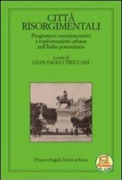 Città risorgimentali. Programmi commemorativi e trasformazioni urbane nell'Italia postunitaria