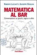 Matematica al bar. Conversazioni su giochi, logica e altro