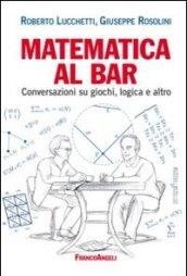 Matematica al bar. Conversazioni su giochi, logica e altro