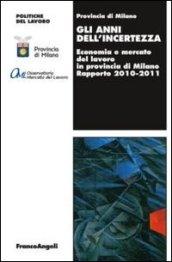 Gli anni dell'incertezza. Economia e mercato del lavoro in provincia di Milano. Rapporto 2010-2011