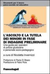 L'ascolto e la tutela dei minori in fase di indagine preliminare. Una guida per operatori di polizia giudiziaria e personale socio-pedagogico