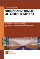 Soluzioni negoziali alla crisi d'impresa. Scegliere la migliore strategia per evitare il fallimento e rilanciare l'azienda