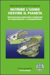 Nutrire l'uomo vestire il pianeta. Alimentazione-Agricoltura-Ambiente tra imperialismo e cosmopolitismo