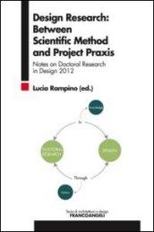 Design research: between scientific method and project praxis. Notes on doctoral research in design 2012