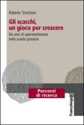 Gli scacchi, un gioco per crescere. Sei anni di sperimentazione nella scuola primaria