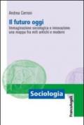 Il futuro oggi. Immaginazione sociologica e innovazione: una mappa fra miti antichi e moderni