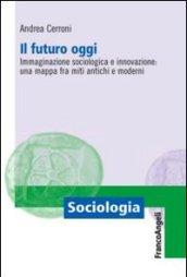 Il futuro oggi. Immaginazione sociologica e innovazione: una mappa fra miti antichi e moderni