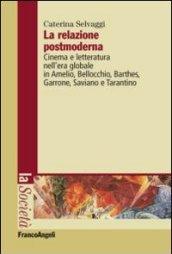 La relazione postmoderna. Cinema e letteratura nell'era globale in Amelio, Bellocchio, Barthes, Garrone, Saviano e Tarantino