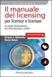 Il manuale del licensing per licensor e licensee. Le regole fondamentali per massimizzare i profitti. Con espansione online